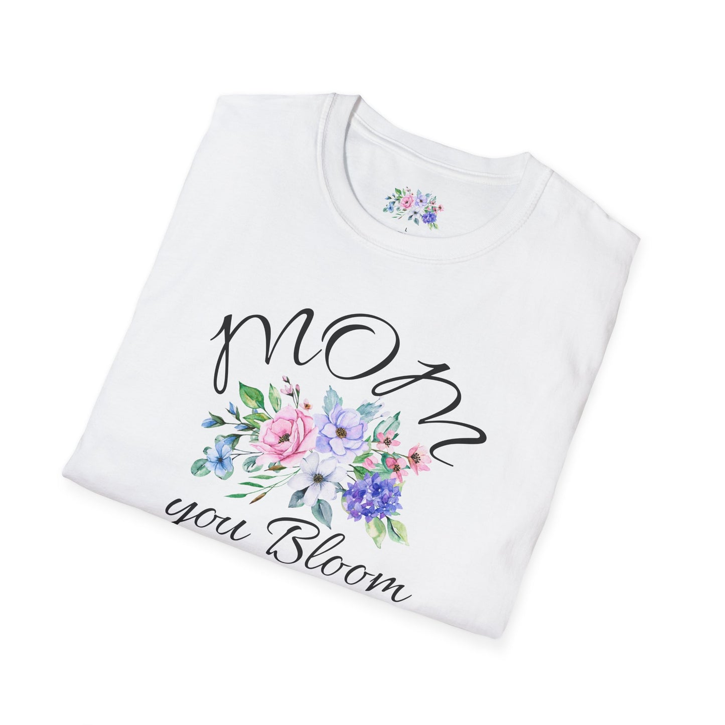 Mom You Bloom Floral T-Shirt — Mother's Day Flower Tee