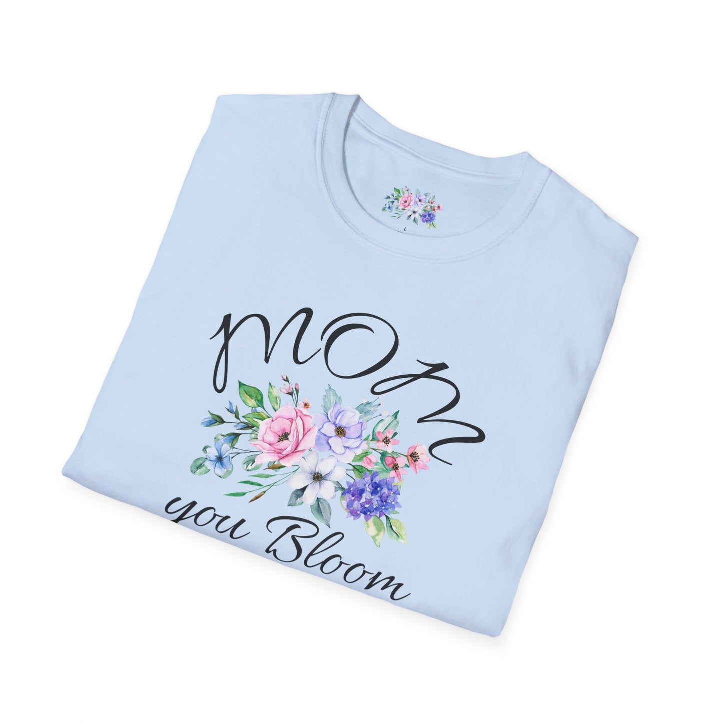 Mom You Bloom Floral T-Shirt — Mother's Day Flower Tee
