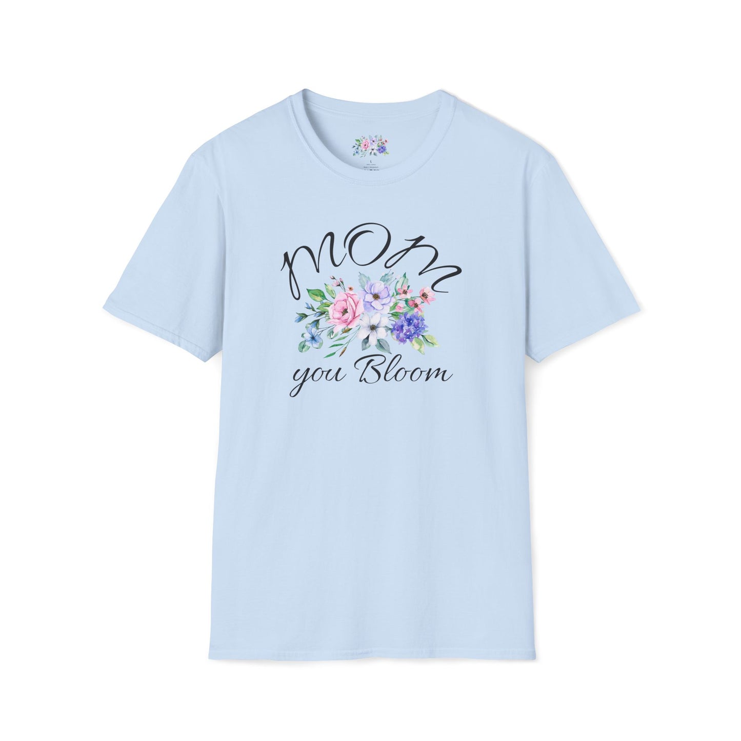 Mom You Bloom Floral T-Shirt — Mother's Day Flower Tee